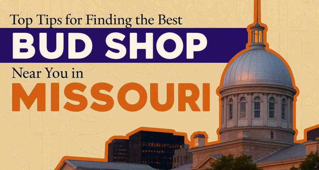 How to Find the Best Bud Shop Near You in Missouri?